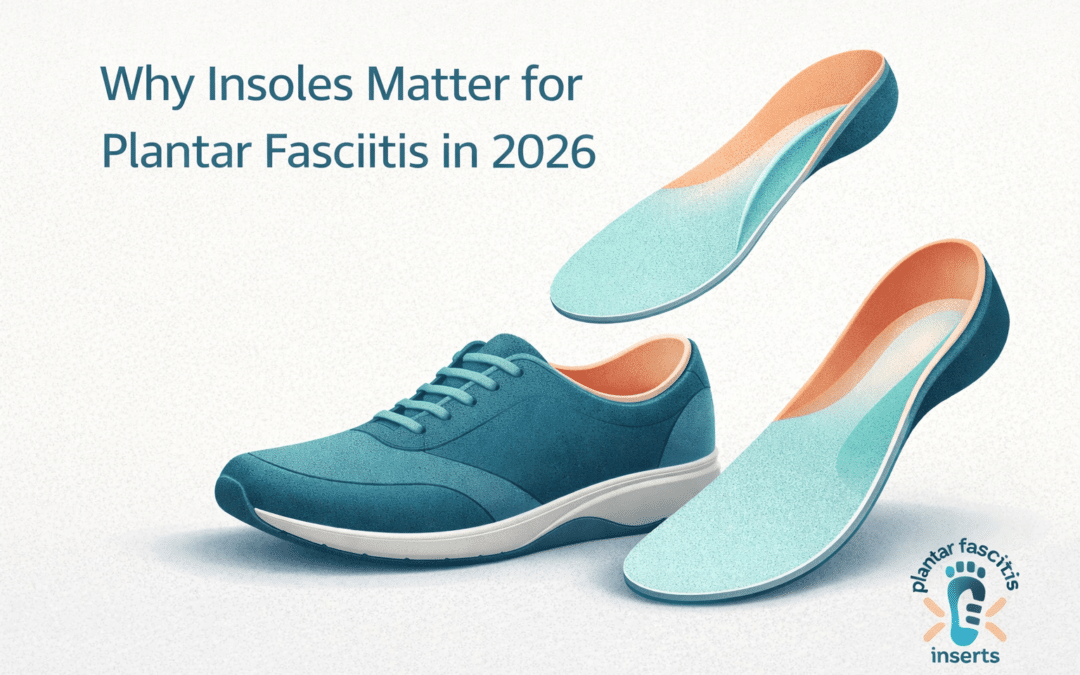 Why Insoles Matter for Plantar Fasciitis in 2026
